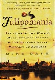 Tulipomania: The Story of the World's Most Coveted Flower & the Extraordinary Passions It Aroused (Mike Dash)