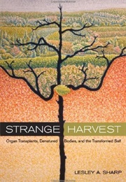Strange Harvest: Organ Transplants, Denatured Bodies, and the Transformed Self (Lesley A. Sharp)