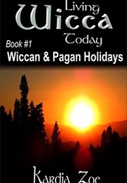 Wiccan & Pagan Holidays: An Easy Beginner's Guide to Celebratings Sabbats and Esbats (Kardia Zoe)