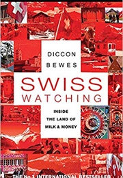 Swiss Watching: Inside the Land of Milk & Money (Diccon Bewes)