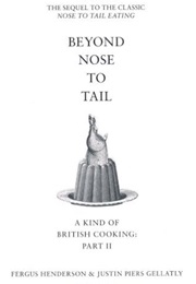 Beyond Nose to Tail: A Kind of British Cooking: Part II (Fergus Henderson and Justin Piers Gellatly)