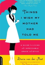 Things I Wish My Mother Had Told Me (Lucia Van Der Post)