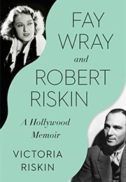 Fay Wray and Robert Riskin: A Hollywood Memoir (Victoria Riskin)
