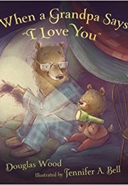 When a Grandpa Says "I Love You" (Douglas Wood)