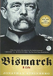 Bismarck: A Life (Johnathan Steinberg)