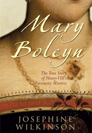 Mary Boleyn: The True Story of Henry VIII's Favorite Mistress (Josephine Wilkinson)