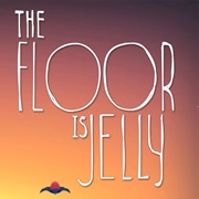 The Floor Is Jelly