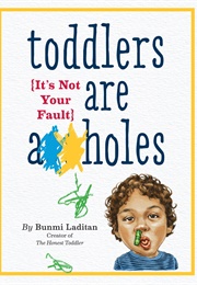 Toddler's Are A**Holes: It's Not Your Fault (Bunmi Laditan)
