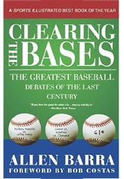 Clearing the Bases: The Greatest Baseball Debates of the Last Century (Allen Barra)