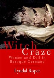Witch Craze; Terror and Fantasy in Baroque Germany (Lyndal Roper)