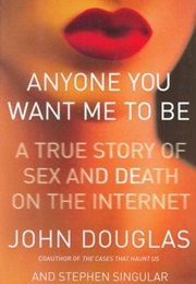 Anyone You Want Me to Be: A True Story of Sex and Death on the Internet (John E. Douglas & Stephen Singular)