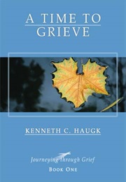 A Time to Grieve (Kenneth C Haugk)