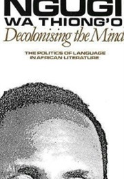 Decolonizing the Mind: The Politics of Language in African Literature (Ngugi Wa Thiong&#39;o)