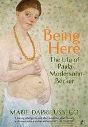 Being Here: The Life of Paula Modersohn-Becker (Marie Darrieussecq)