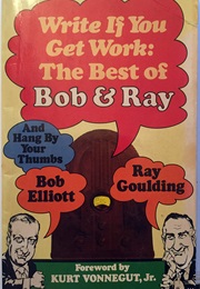 Write If You Get Work: The Best of Bob and Ray (Bob Elliott and Ray Goulding)