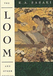 The Loom and Other Stories (R.A. Sasaki)