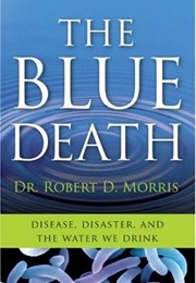 The Blue Death : Disease, Disaster, and the Water We Drink (Robert D. Morris)
