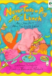 Never Take a Pig to Lunch and Other Poems About the Fun of Eating (Nadine Bernard Westcott)