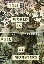 This World Is Full of Monsters (Jeff Vandermeer)