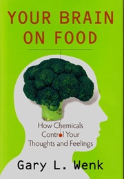 Your Brain on Food: How Chemicals Control Your Thoughts and Feelings (Gary L. Wenk)