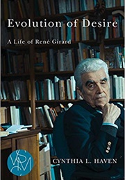Evolution of Desire: A Life of René Girard (Cynthia L. Haven)