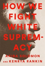 How We Fight White Supremacy (Akiba Solomon &amp; Kenrya Rankin)