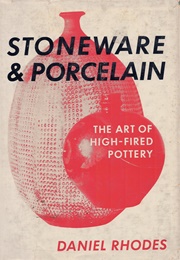 Stoneware and Porcelain: The Art of High Fired Pottery (Daniel Rhodes)