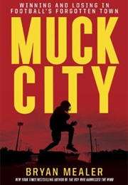 Muck City: Winning and Losing in Football's Forgotten Town (Bryan Mealer)