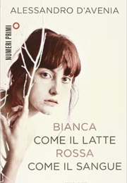 Bianca Come Il Latte, Rossa Come Il Sangue (Alessandro D'Avenia)