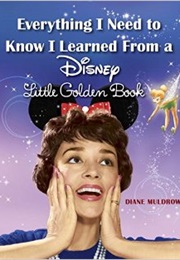Everything I Need to Know I Learned From a Disney Little Golden Book (Diane Muldrow)