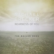 Nearness of You: The Ballad Book – Michael Brecker (Verve, 2001)
