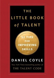 The Little Book of Talent: 52 Tips for Improving Your Skills (Daniel Coyle)