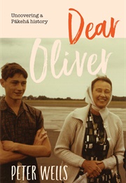 Dear Oliver: Uncovering a Pākehā History (Peter Wells)