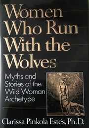 Women Who Run With the Wolves (Clarissa Pinkola)