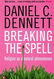 Breaking the Spell: Religion as a Natural Phenomenon by Daniel Dennett