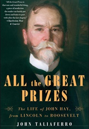 All the Great Prizes: The Life of John Hay, From Lincoln to Roosevelt (John Taliaferro)