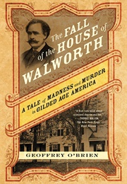 The Fall of the House of Walworth:  a Tale of Madness and Murder in Gilded Age America (Geoffrey O'Brien)