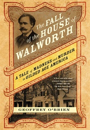 The Fall of the House of Walworth:  a Tale of Madness and Murder in Gilded Age America (Geoffrey O&#39;Brien)