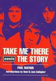 Take Me There: Oasis,The Story (Paul Mathur)