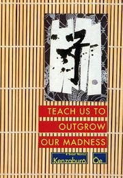 Teach Us to Outgrow Our Madness (Kenzaburō Ōe)
