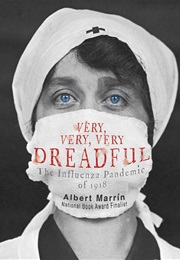 Very Very Very Dreadful: The Influenza Pandemic of 1918 (Albert Marrin)