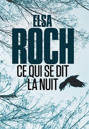 Ce Qui Se Dit La Nuit (Elsa Roch)