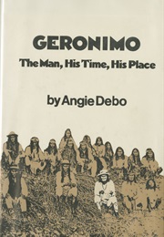 Geronimo: The Man, His Time, His Place (Angie Debo)