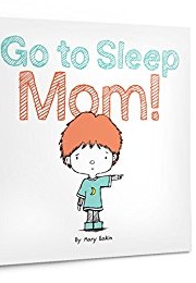 Go to Sleep Mom! (Mary Eakin)