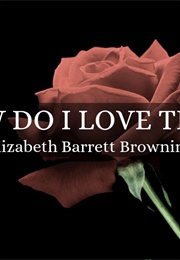 How Do I Love Thee? (Elizabeth Barrett Browning)