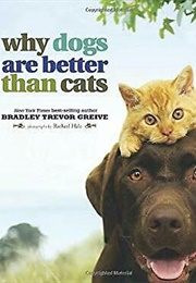 Why Dogs Are Better Than Cats (Bradley Trevor Greive &amp; Rachel Hale)