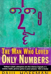 The Man Who Loved Only Numbers: The Story of Paul Erdos and the Search for Mathematical Truth (Paul Hoffman)