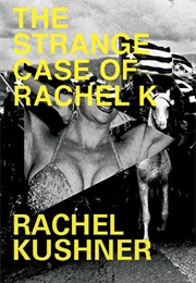 The Strange Case of Rachel K (Rachel Kushner)