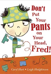 Don't Put Your Pants on Your Head, Fred! (Caryl Hart)
