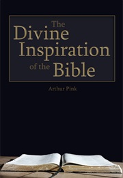 The Divine Inspiration of the Bible (Arthur W. Pink)